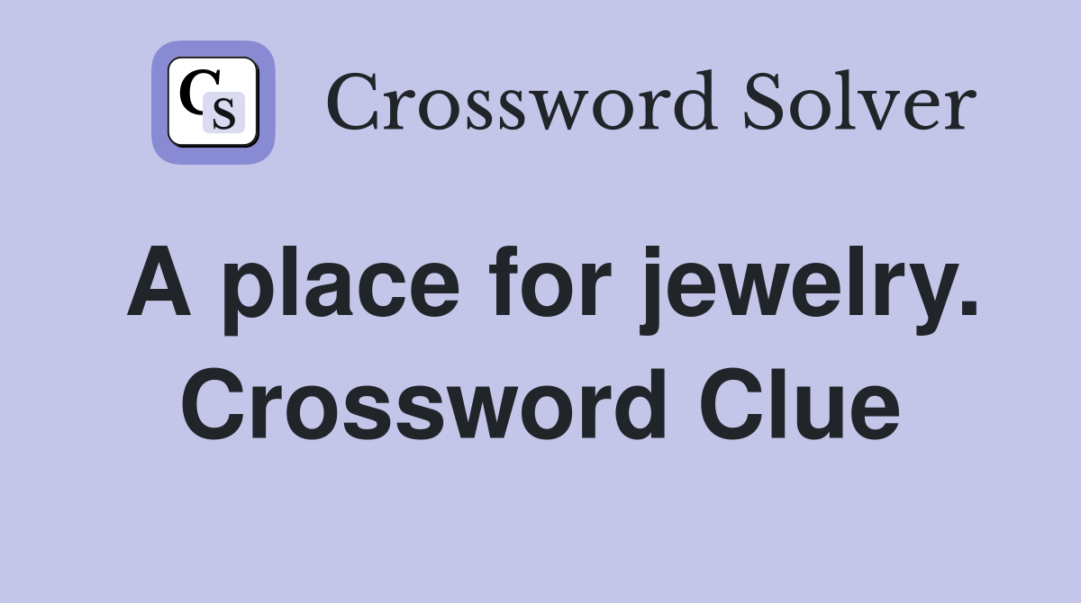 A place for jewelry. Crossword Clue
