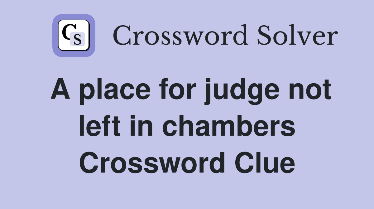 A place for judge not left in chambers Crossword Clue