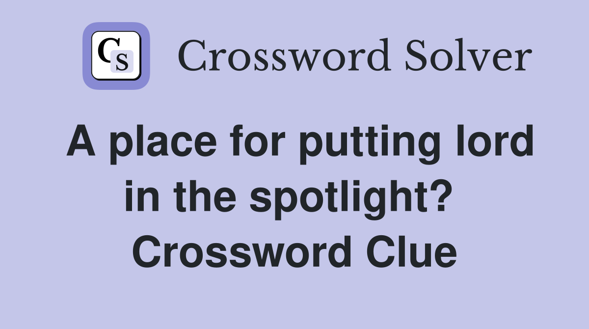 A place for putting lord in the spotlight?  Crossword Clue