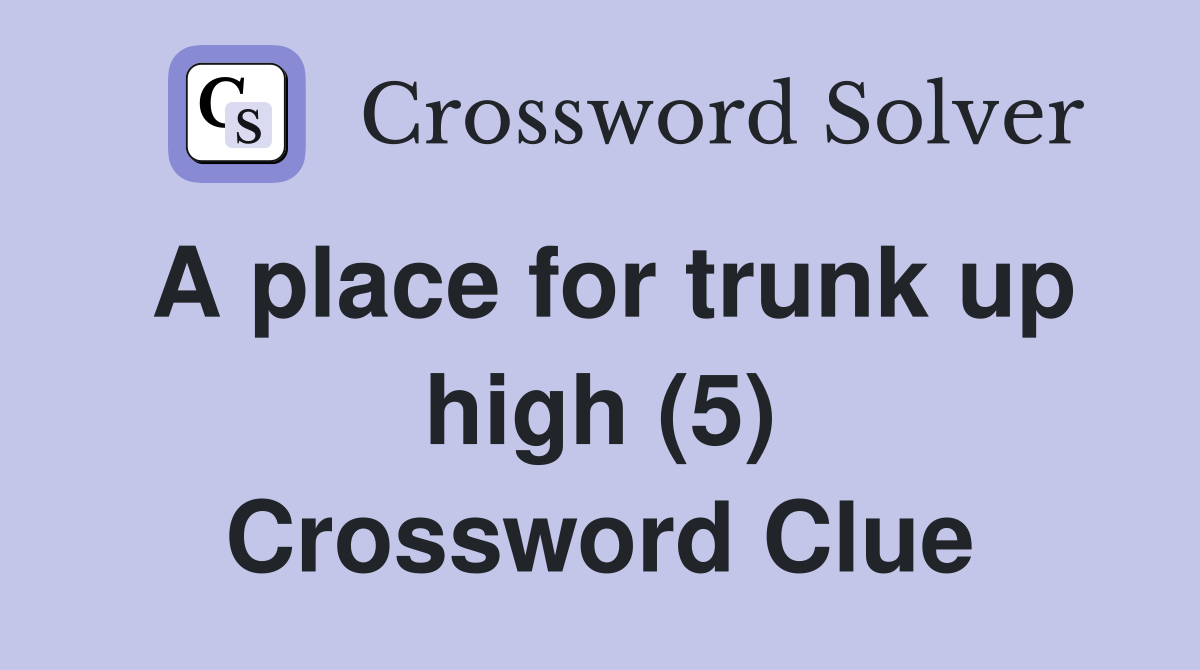 A place for trunk up high (5) Crossword Clue