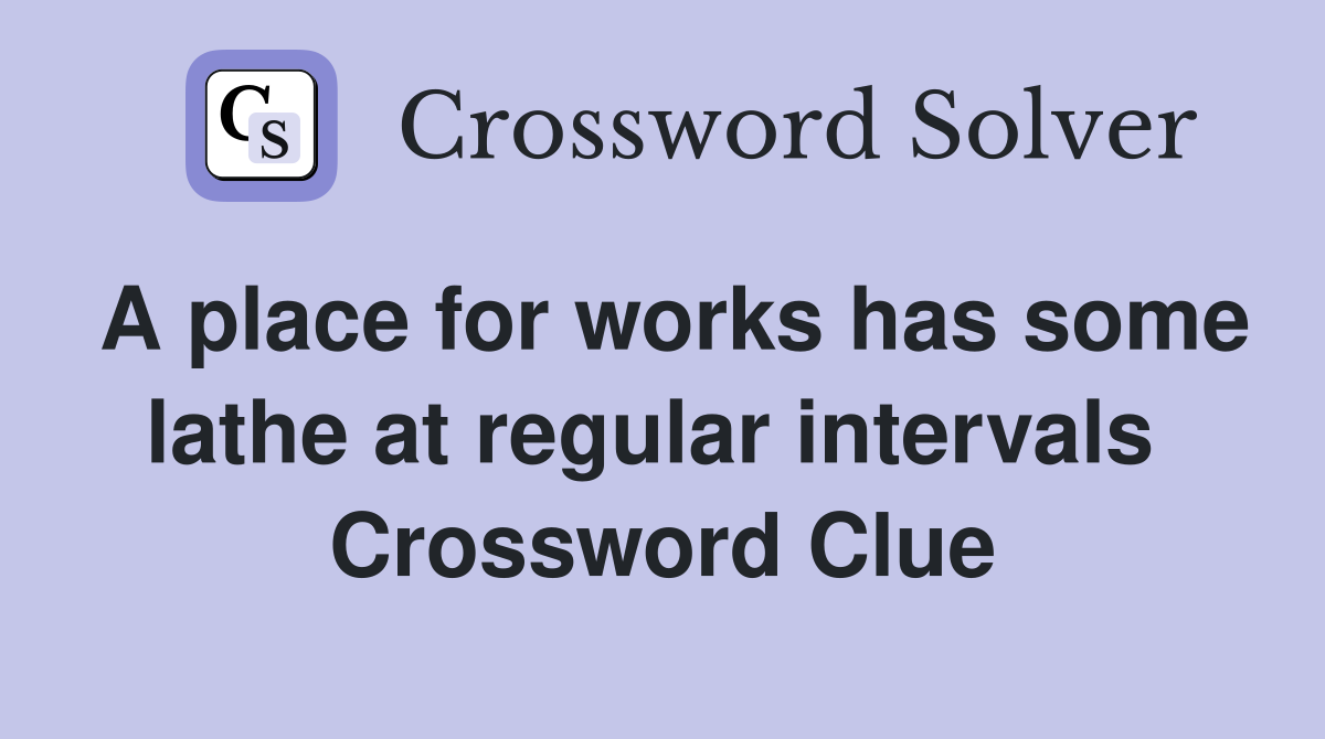 A place for works has some lathe at regular intervals  Crossword Clue