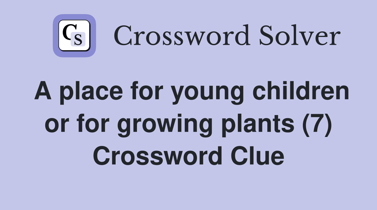 A place for young children or for growing plants (7) Crossword Clue