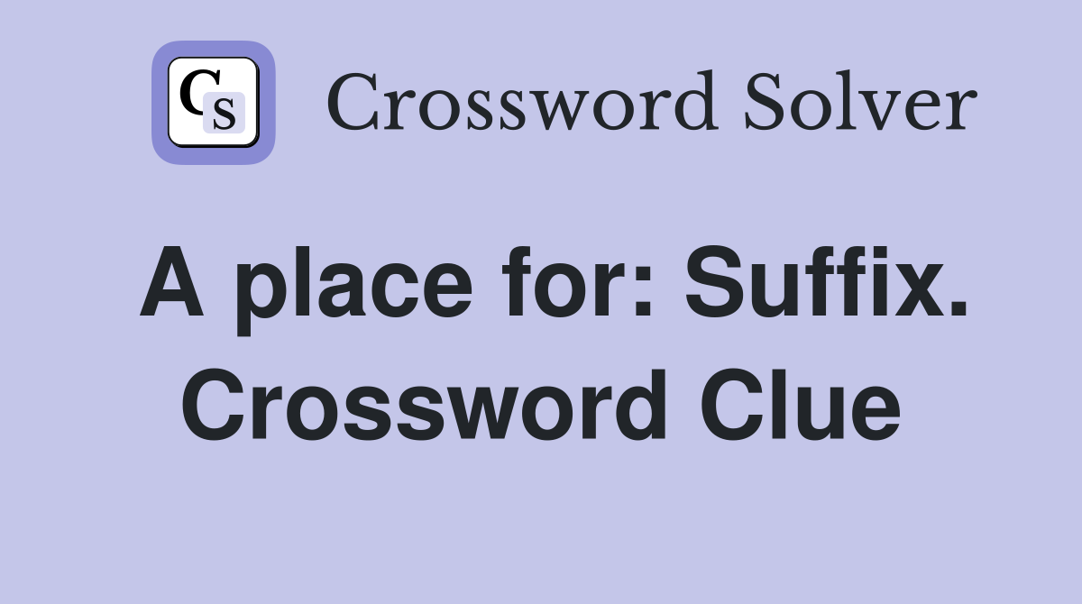 A place for: Suffix. Crossword Clue