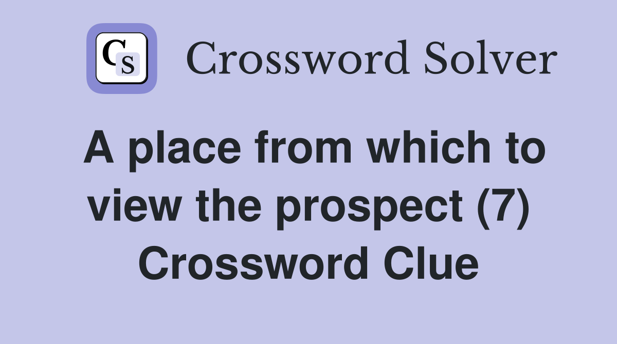 A place from which to view the prospect (7) Crossword Clue