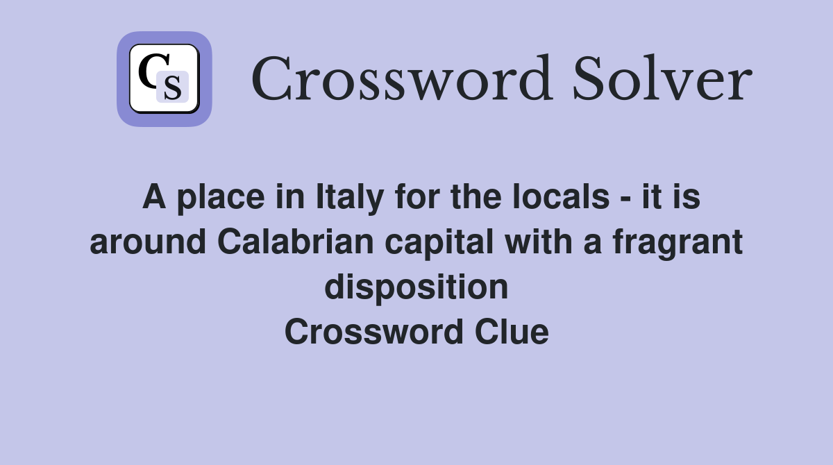 A place in Italy for the locals - it is around Calabrian capital with a fragrant disposition Crossword Clue