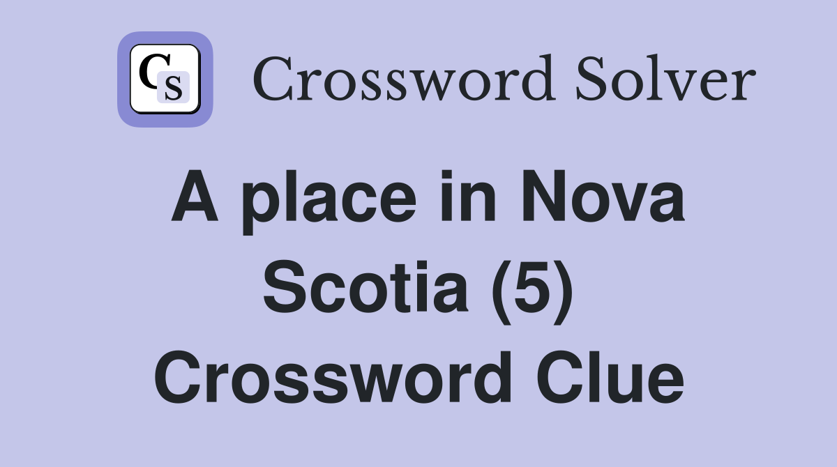 A place in Nova Scotia (5) Crossword Clue