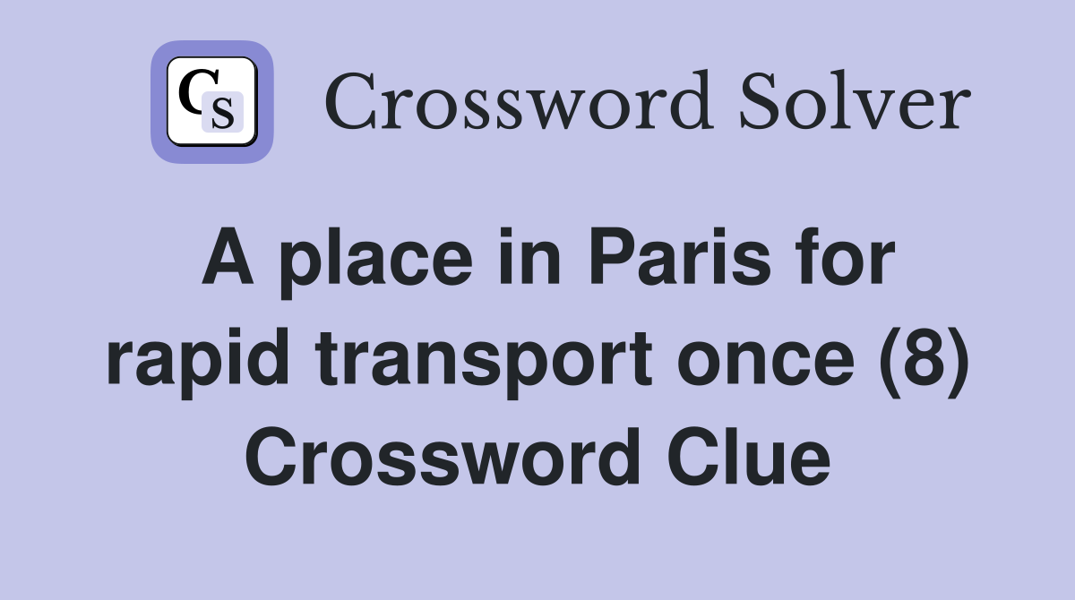A place in Paris for rapid transport once (8) Crossword Clue