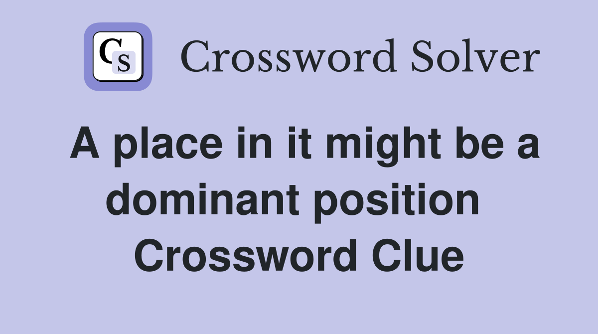 A place in it might be a dominant position  Crossword Clue