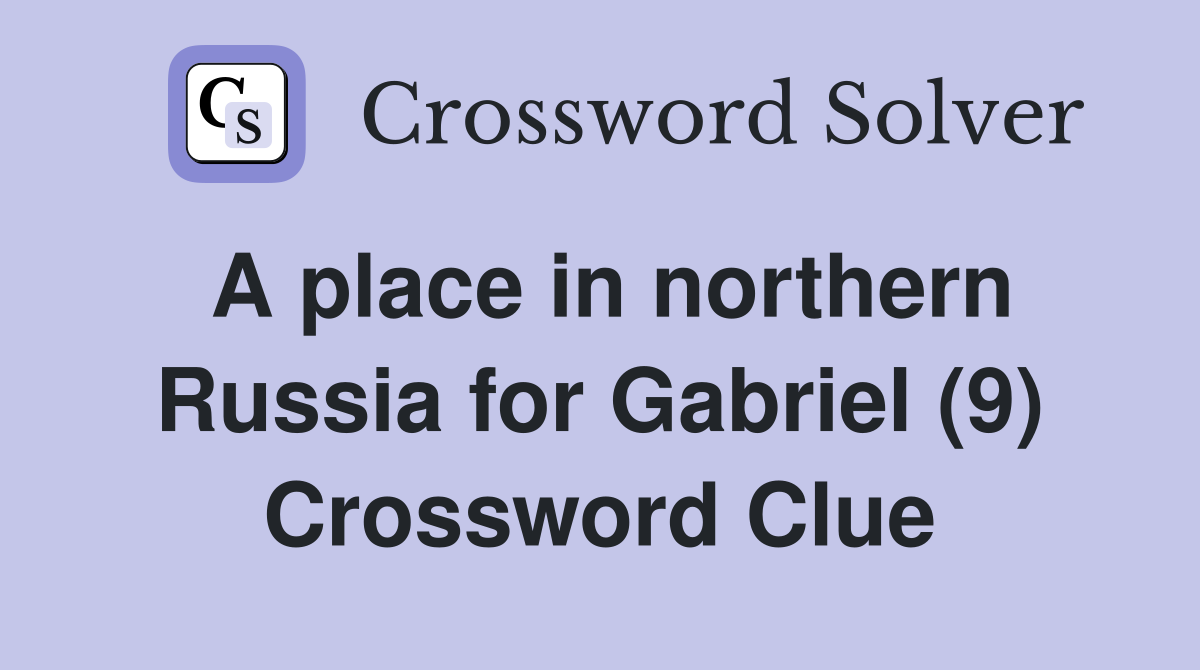 A place in northern Russia for Gabriel (9) Crossword Clue