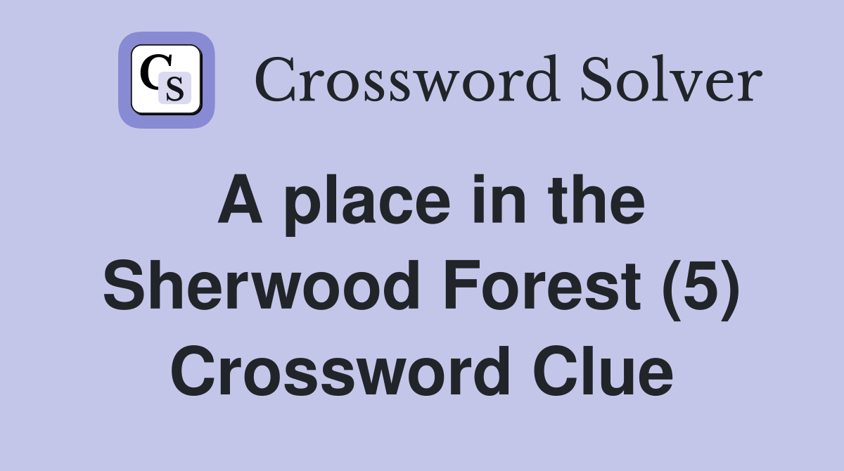 A place in the Sherwood Forest (5) Crossword Clue