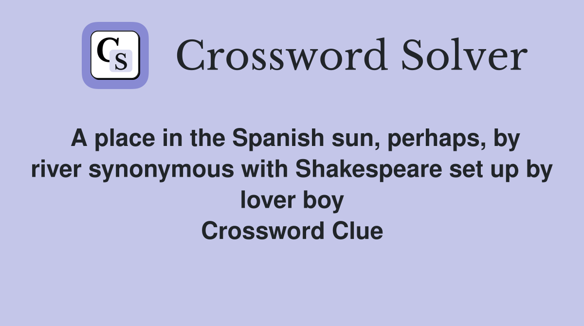 A place in the Spanish sun, perhaps, by river synonymous with Shakespeare set up by lover boy Crossword Clue