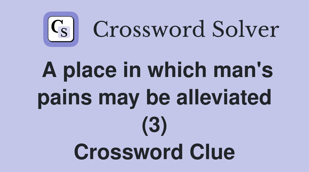A place in which man's pains may be alleviated (3) Crossword Clue