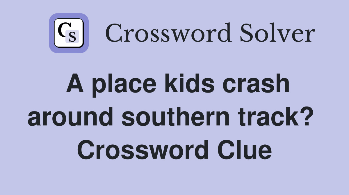 A place kids crash around southern track?  Crossword Clue