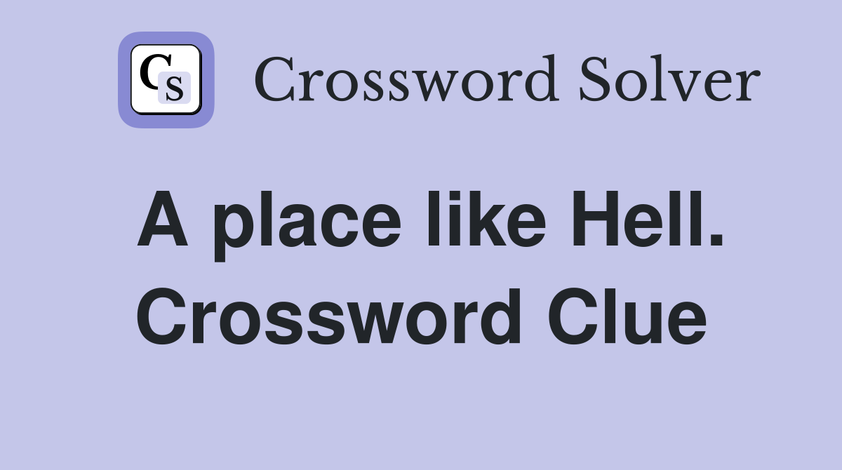 A place like Hell. Crossword Clue