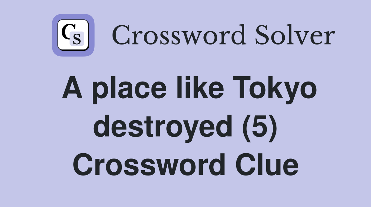 A place like Tokyo destroyed (5) Crossword Clue