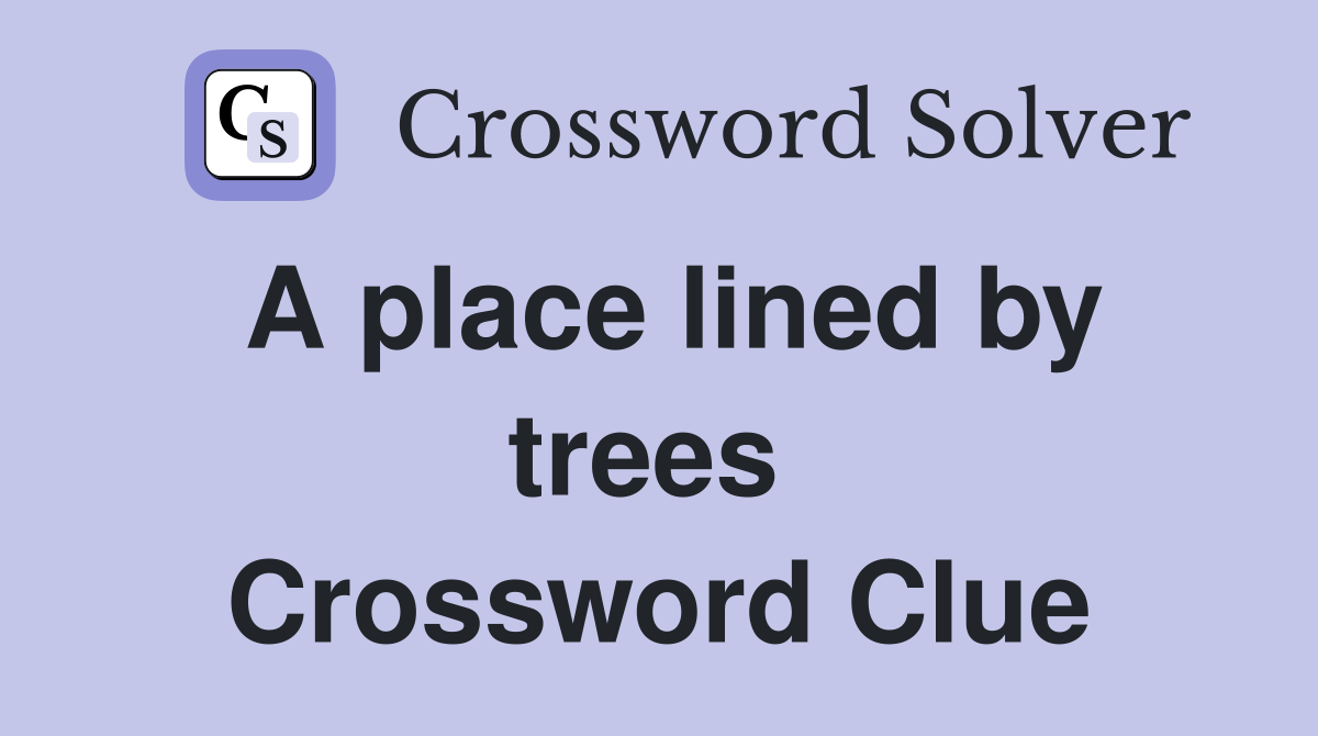 A place lined by trees  Crossword Clue