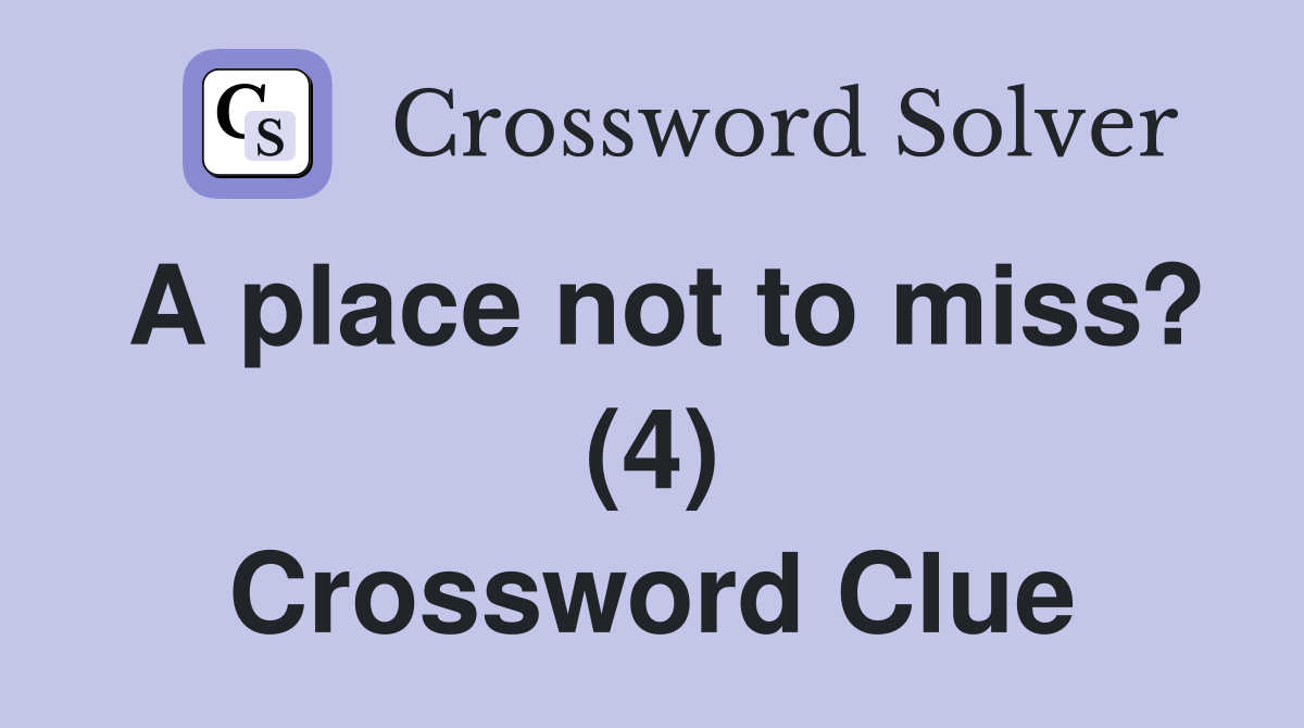 A place not to miss? (4) Crossword Clue
