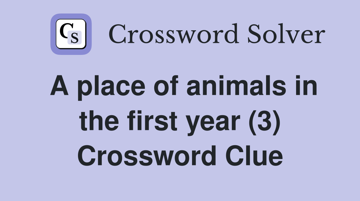 A place of animals in the first year (3) Crossword Clue