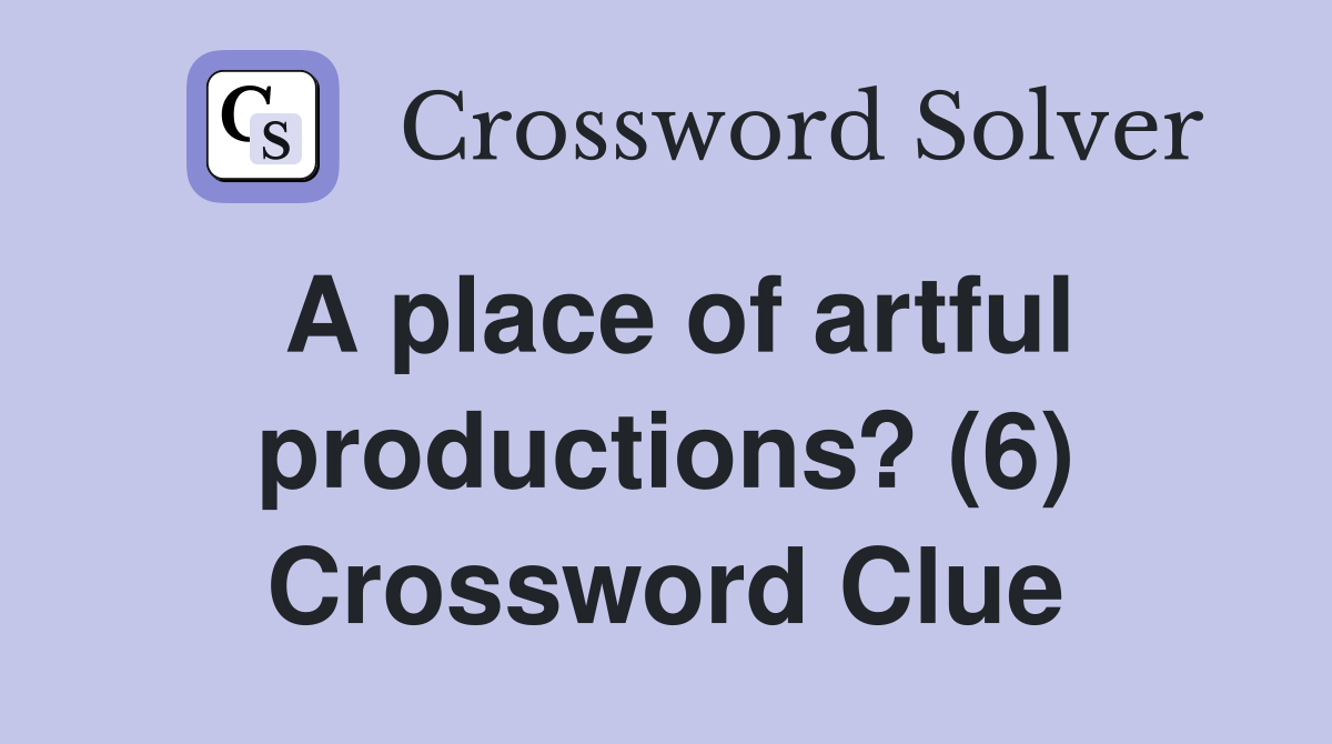A place of artful productions? (6) Crossword Clue