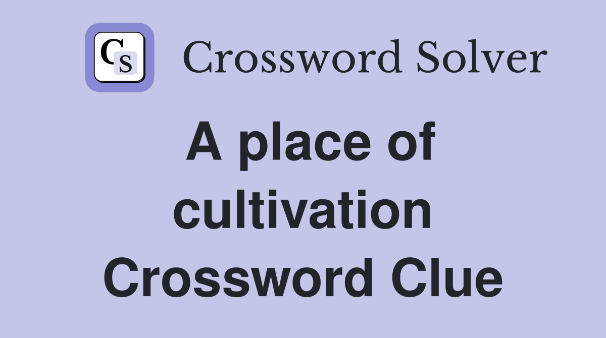A place of cultivation Crossword Clue