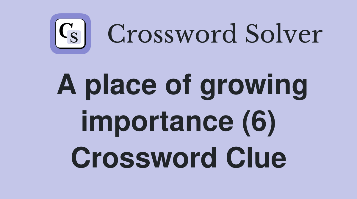 A place of growing importance (6) Crossword Clue
