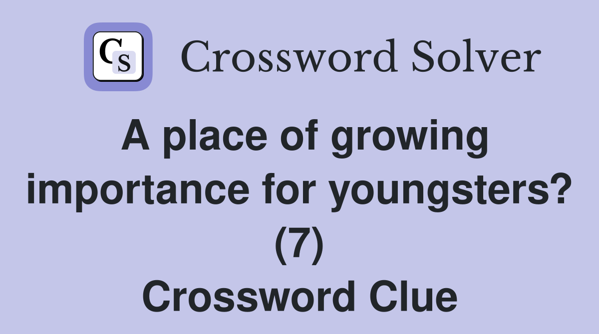 A place of growing importance for youngsters? (7) Crossword Clue