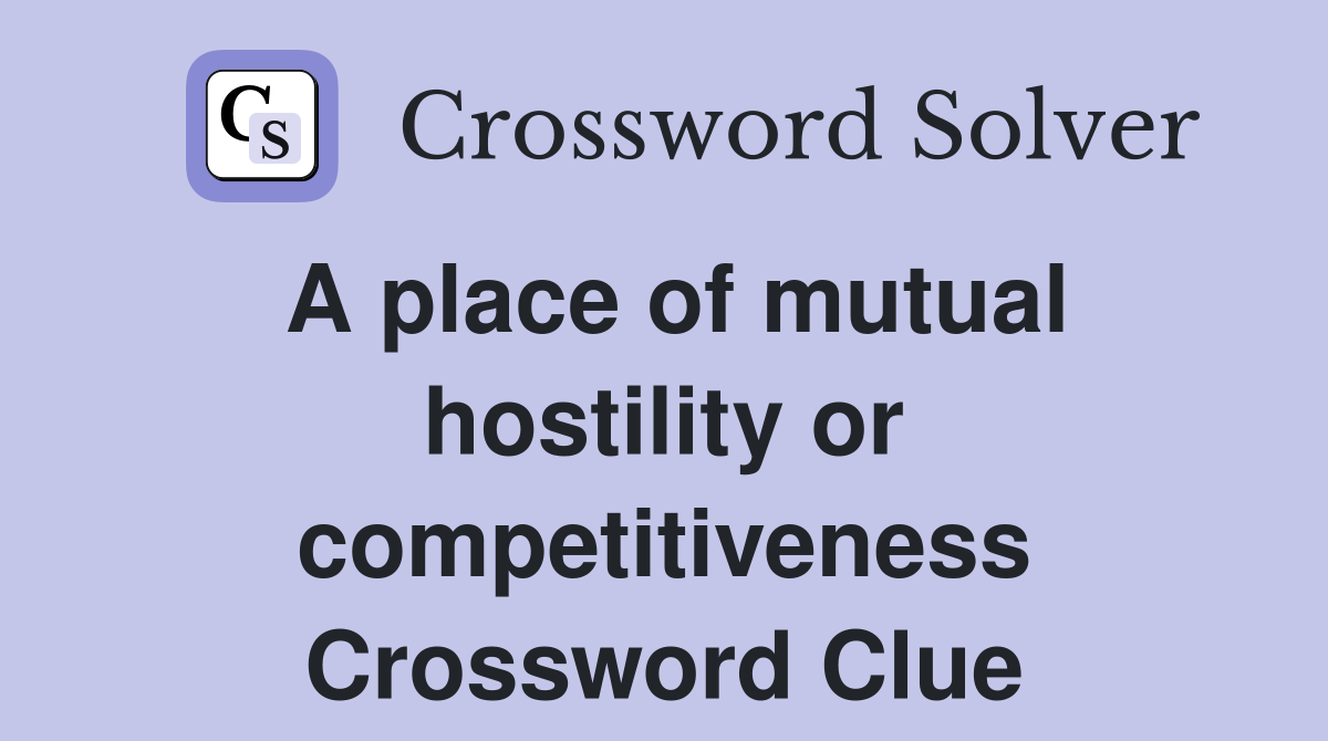 A place of mutual hostility or competitiveness Crossword Clue