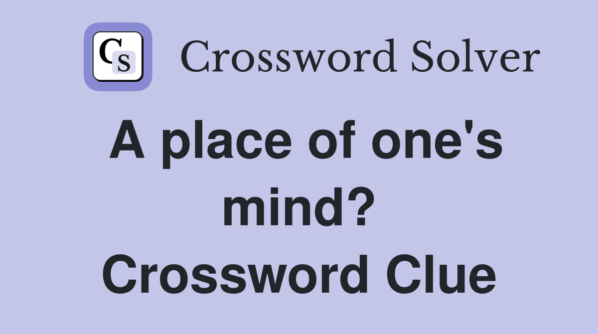 A place of one's mind? Crossword Clue