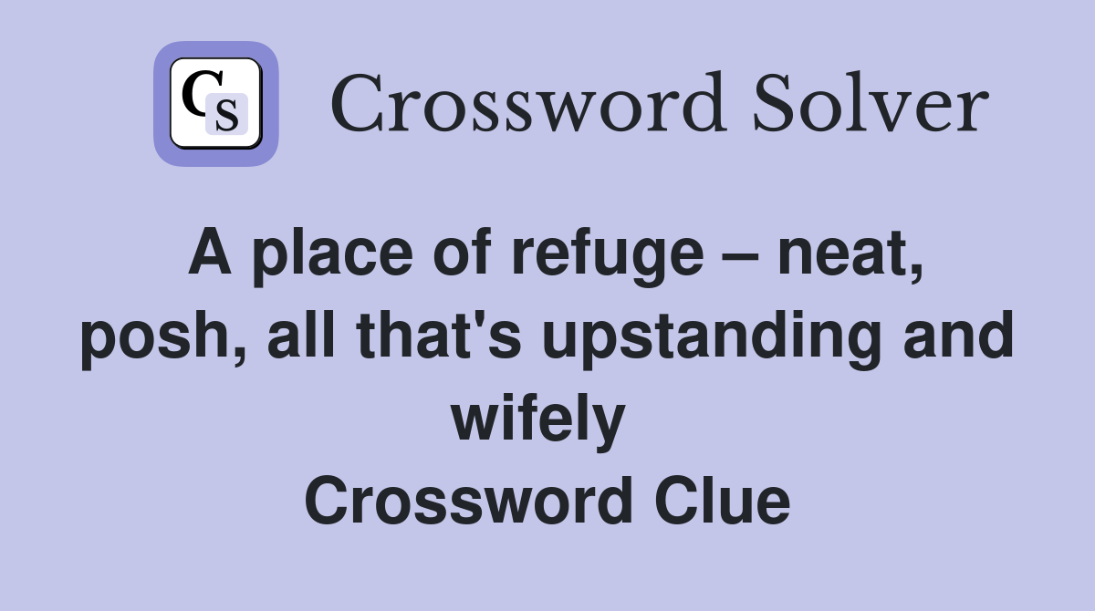 A place of refuge – neat, posh, all that's upstanding and wifely  Crossword Clue