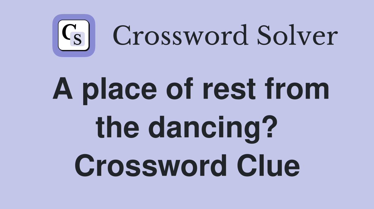 A place of rest from the dancing? Crossword Clue