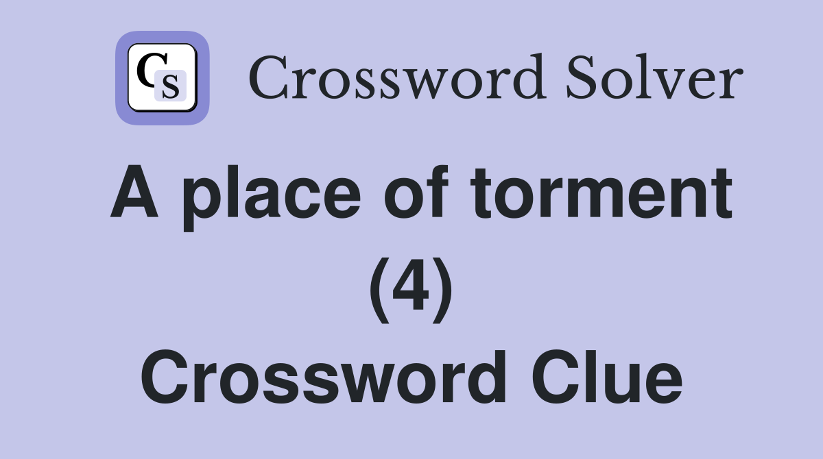 A place of torment (4) Crossword Clue
