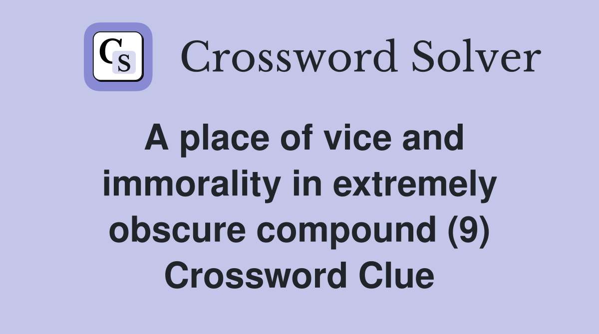 A place of vice and immorality in extremely obscure compound (9) Crossword Clue