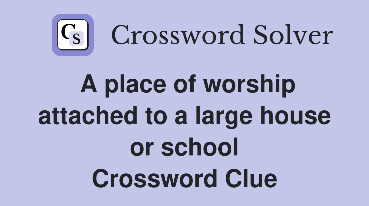 A place of worship attached to a large house or school Crossword Clue