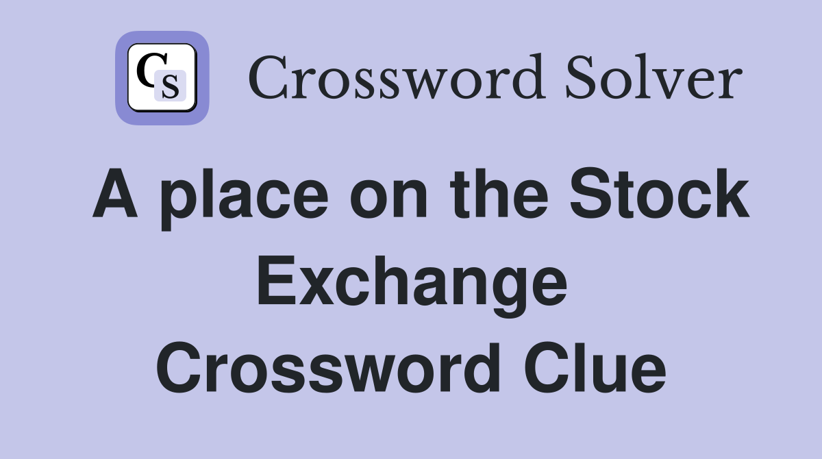 A place on the Stock Exchange Crossword Clue