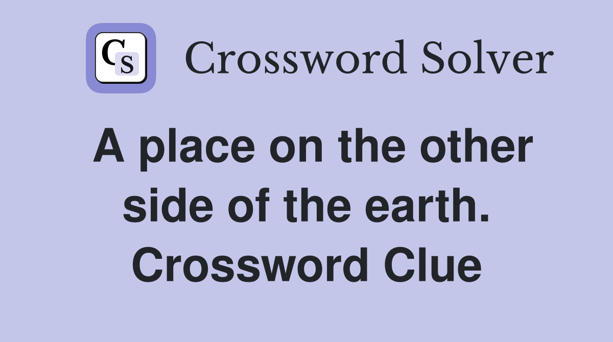 A place on the other side of the earth. Crossword Clue