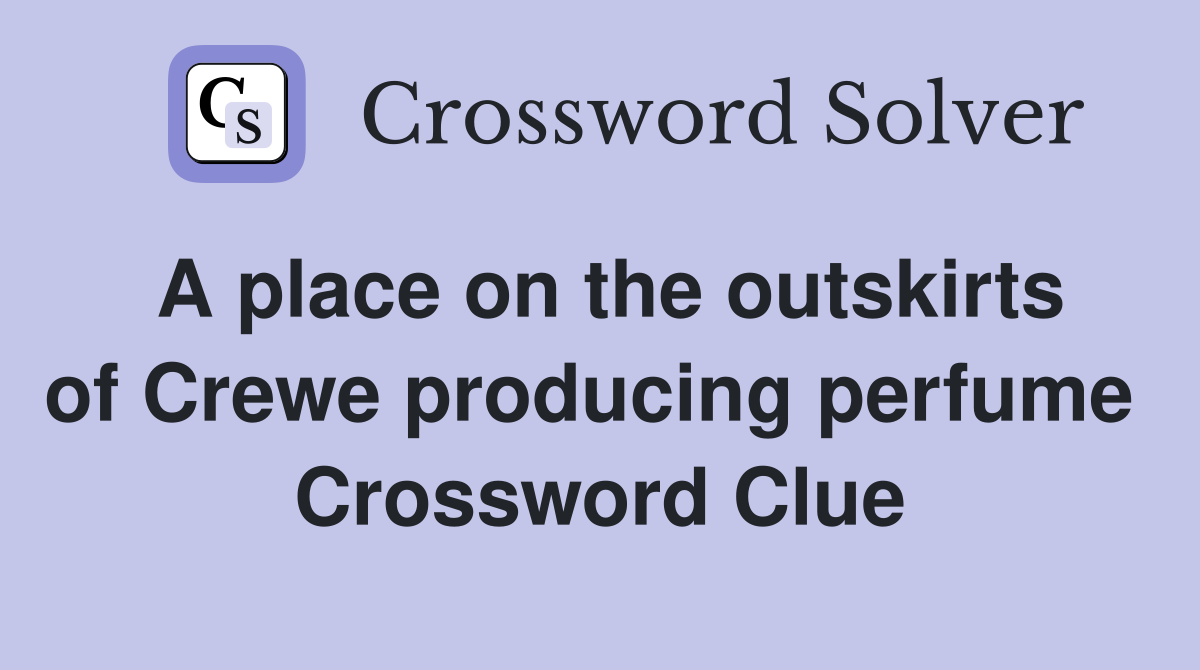 A place on the outskirts of Crewe producing perfume  Crossword Clue