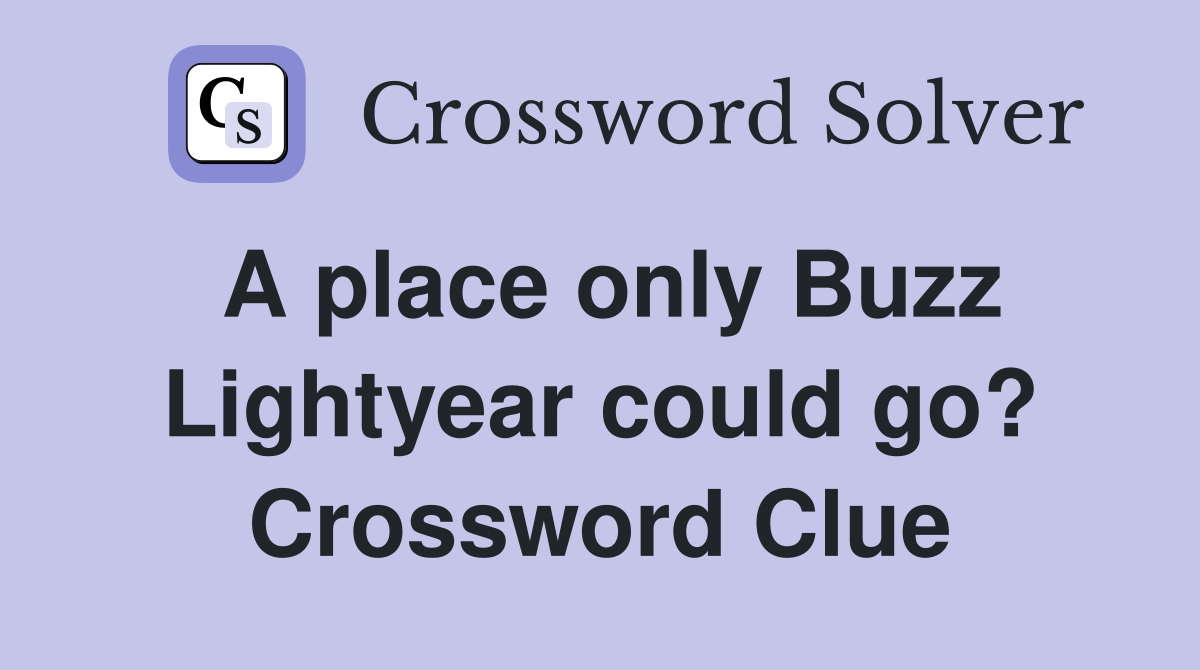 A place only Buzz Lightyear could go? Crossword Clue
