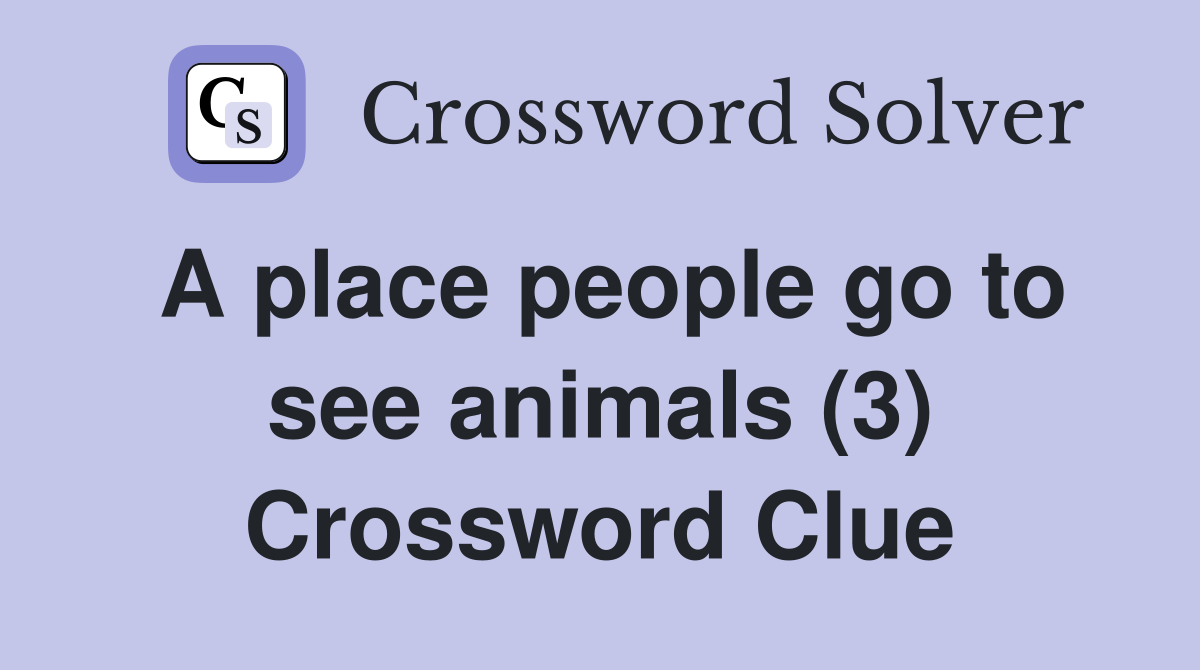 A place people go to see animals (3) Crossword Clue