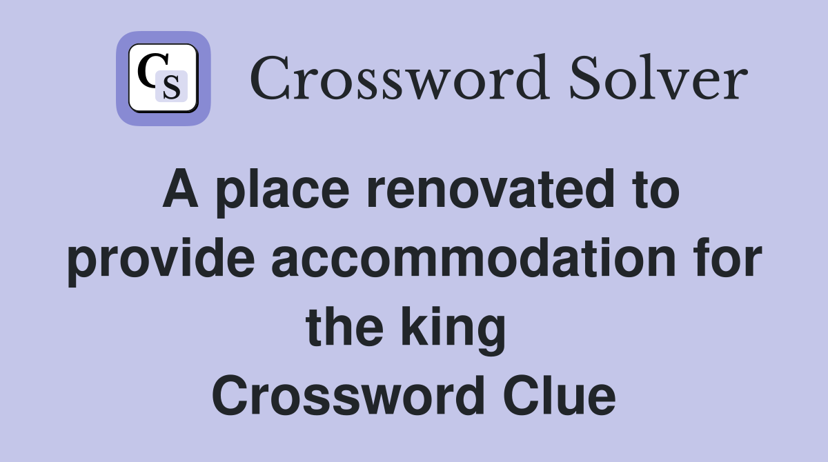 A place renovated to provide accommodation for the king  Crossword Clue