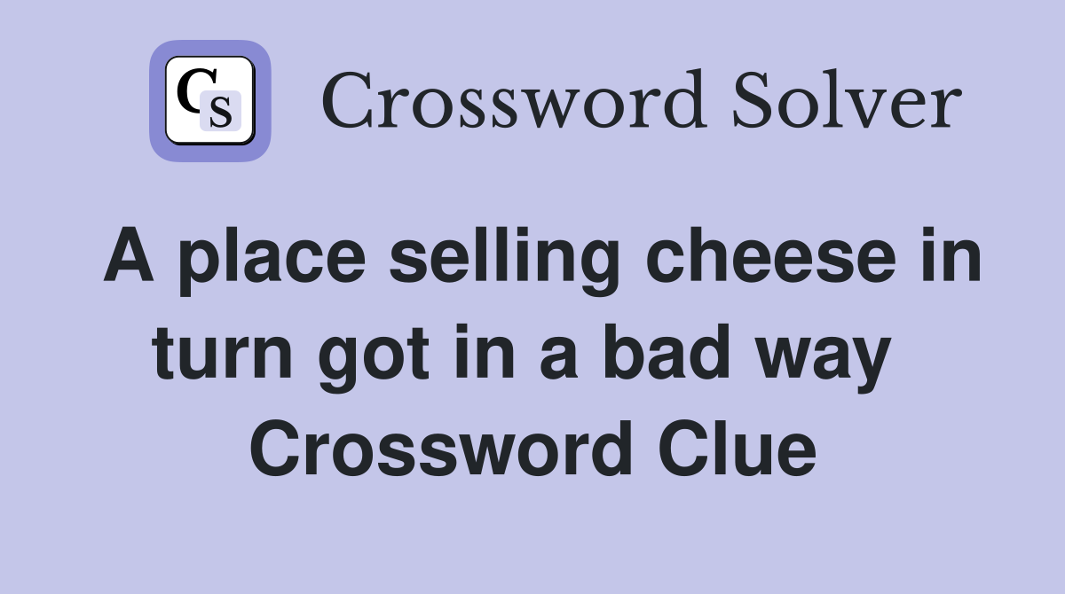 A place selling cheese in turn got in a bad way  Crossword Clue