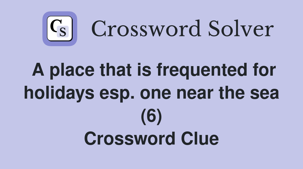 A place that is frequented for holidays esp. one near the sea (6) Crossword Clue