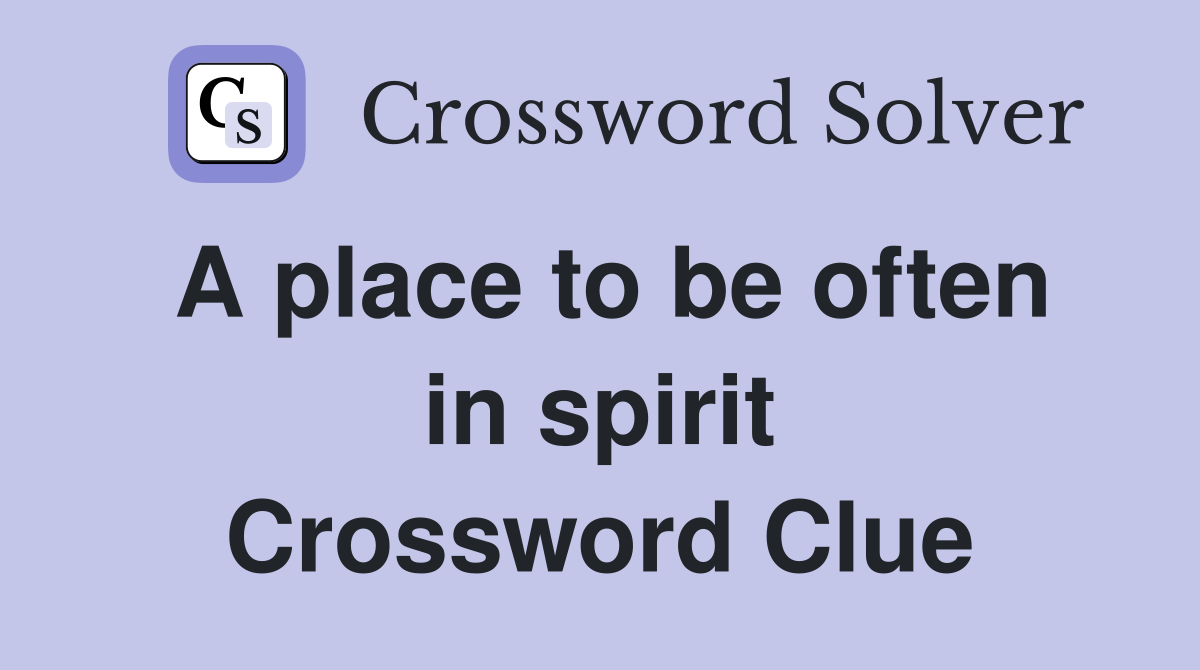 A place to be often in spirit Crossword Clue