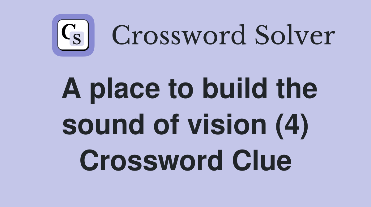 A place to build the sound of vision (4) Crossword Clue