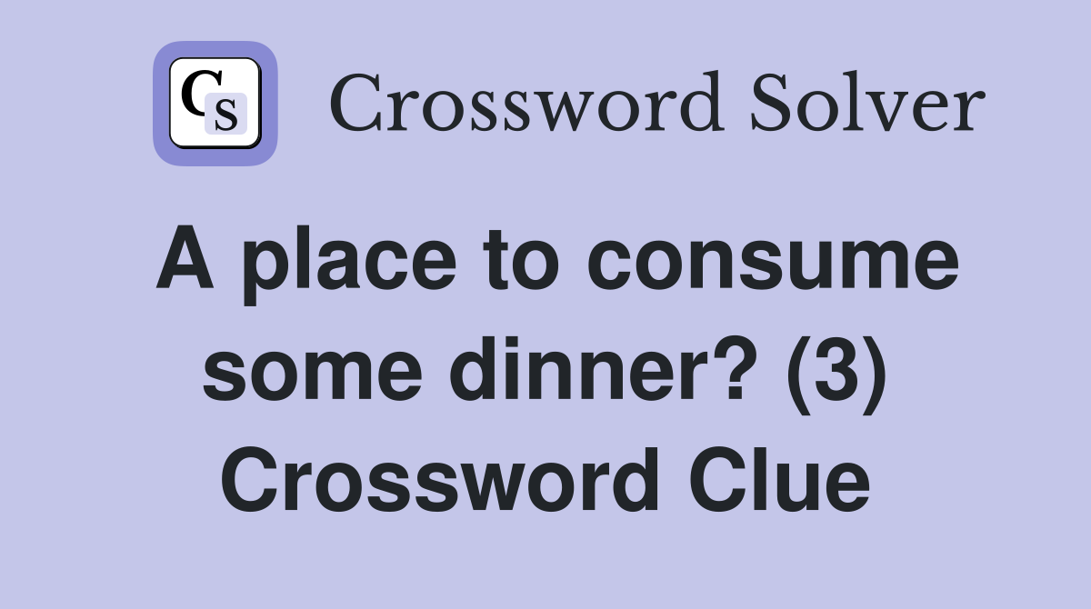 A place to consume some dinner? (3) Crossword Clue