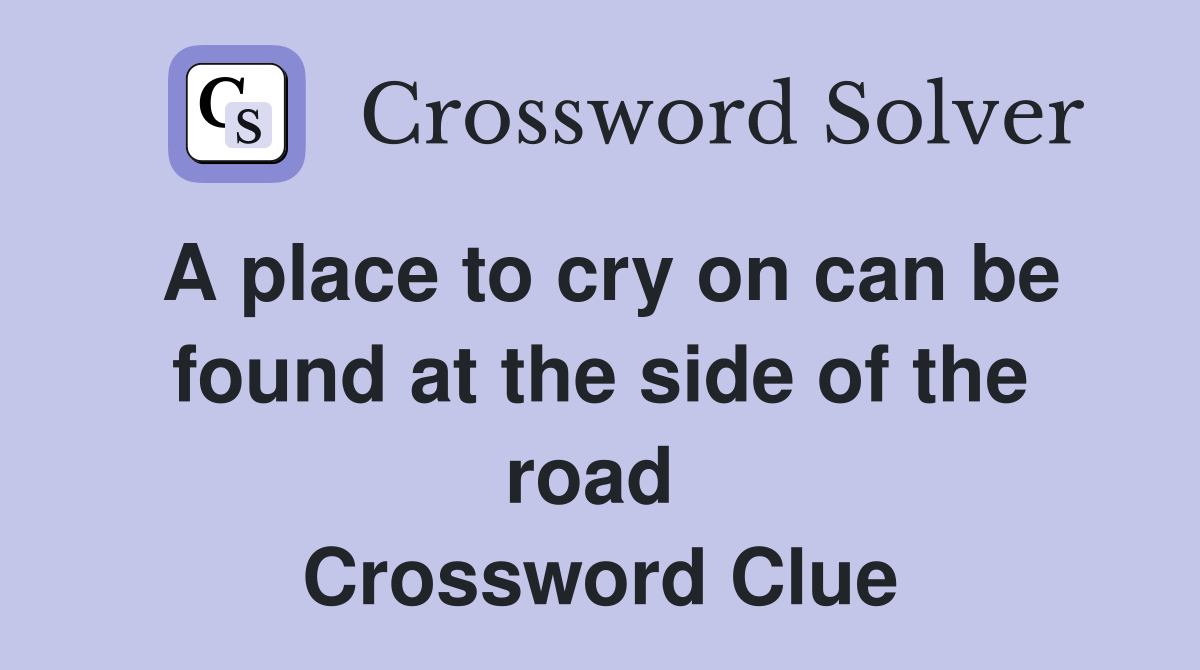 A place to cry on can be found at the side of the road  Crossword Clue