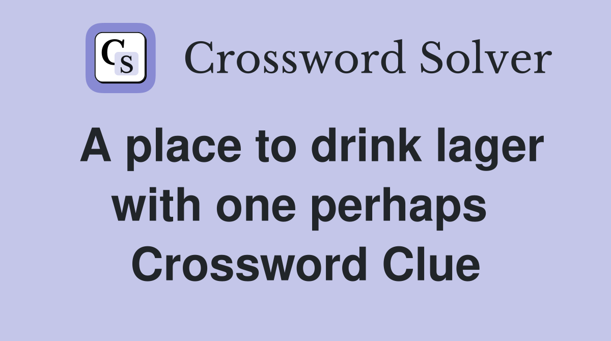 A place to drink lager with one perhaps  Crossword Clue
