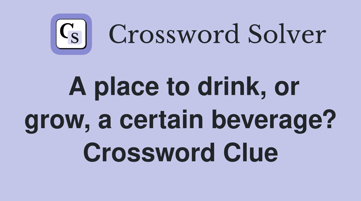 A place to drink, or grow, a certain beverage? Crossword Clue