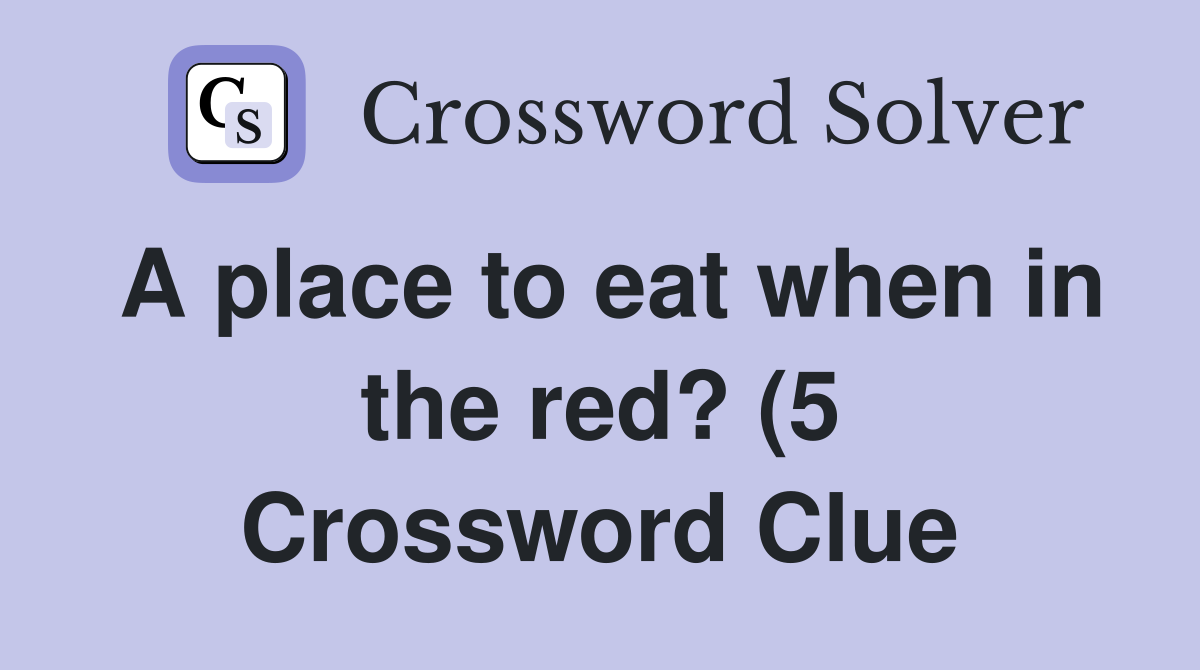 A place to eat when in the red? (5) Crossword Clue Answers A place to eat when in the red? (5) Crossword Clue Answers
