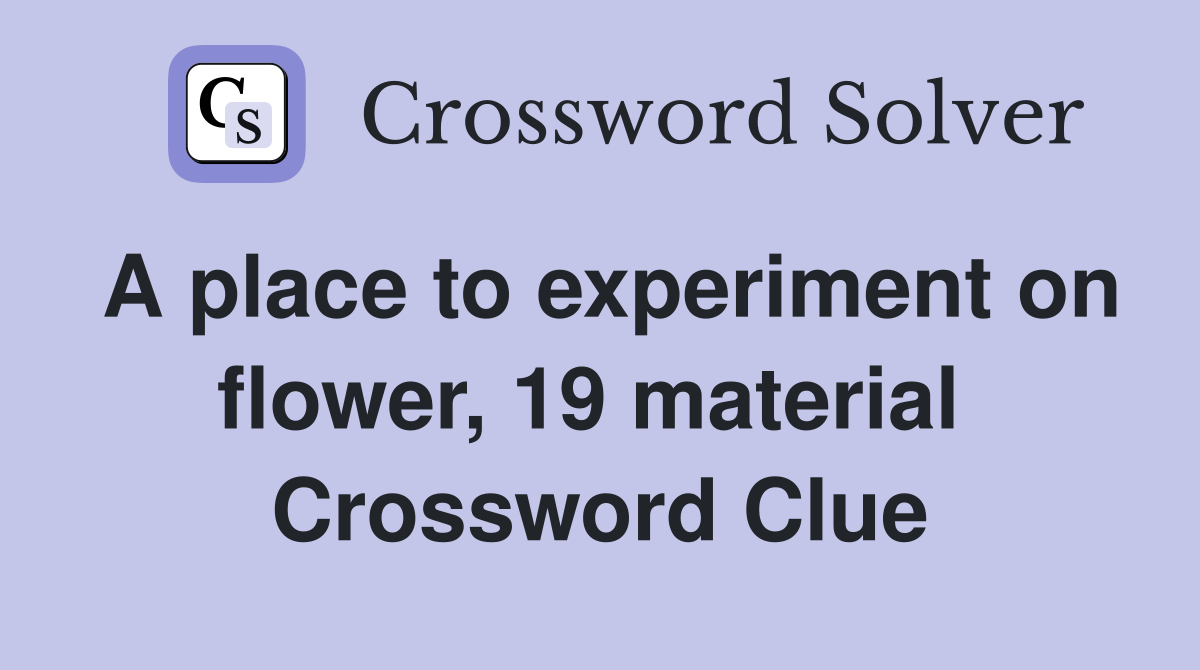 A place to experiment on flower, 19 material  Crossword Clue
