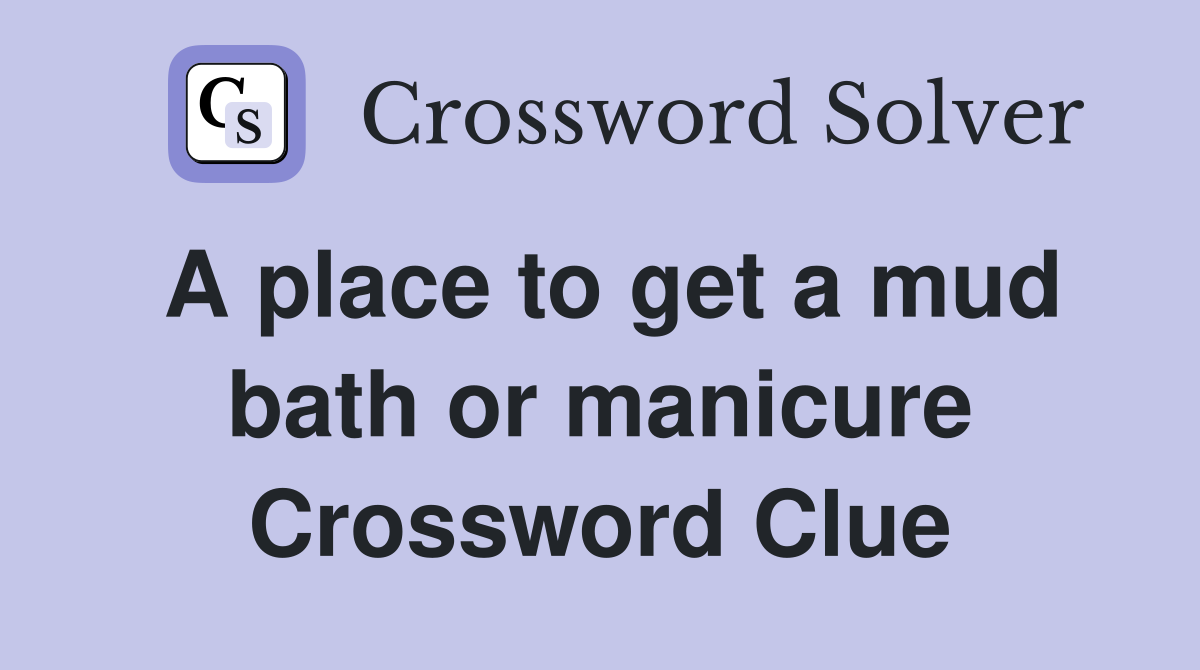 A place to get a mud bath or manicure Crossword Clue